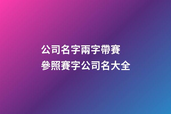公司名字兩字帶賽 參照賽字公司名大全-第1張-公司起名-玄機派